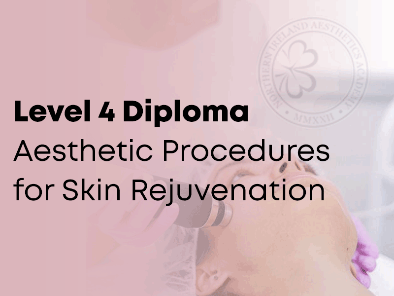 Level 4 Diploma in Aesthetic Procedures for Skin Rejuvenation